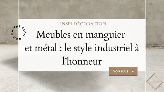 Meubles en manguier et métal : le style industriel à l’honneur