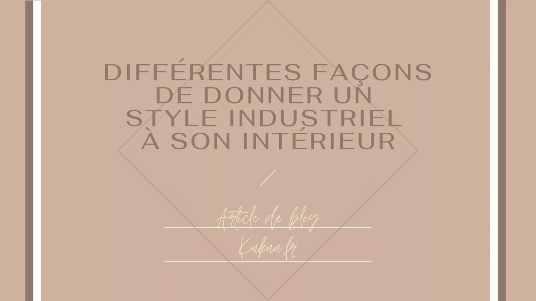 Donner un style industriel à son intérieur : conseils et inspirations